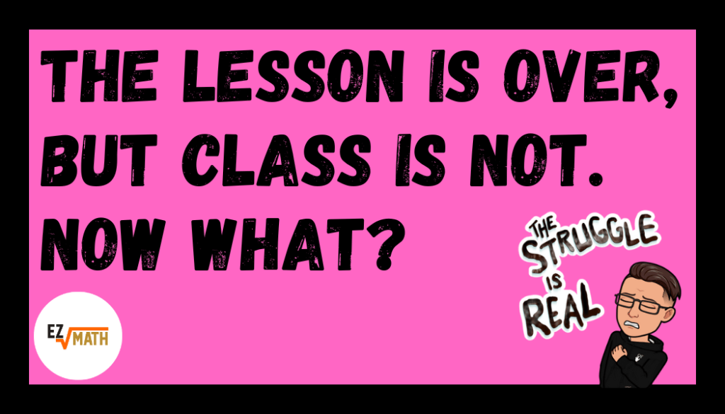 The Lesson Is Over, But Class Is Not. Now What? – EZMath Blog